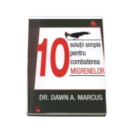 10 Solutii simple pentru combaterea migrenelor