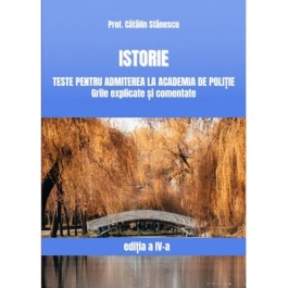 Istorie Teste pentru admiterea la Academia de Politie. Grile explicate si comentate - Catalin Stanescu