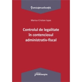 Controlul de legalitate in contenciosul administrativ-fiscal - Marius Cristian Ispas