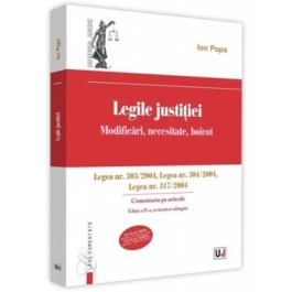 Legile justitiei. Modificari necesitate boicot. Comentariu pe articole. Editia a 2-a. Legea nr. 303-2004 Legea nr. 304-2004 Legea nr. 317-2004 - Ion Popa
