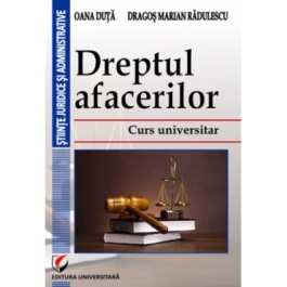 Dreptul afacerilor. Curs universitar autor Oana Duta Dragos Marian Radulescu