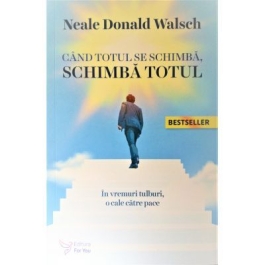 Cand totul se schimba schimba totul - Neale Donald Walsch
