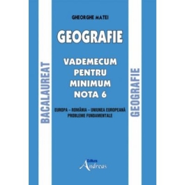 Geografie. Bacalaureat. Vademecum pentru minim nota 6 - Gheorghe Matei