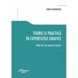 Teorie si practica in expertizele grafice. Note de curs pentru master - Sorin Alamoreanu