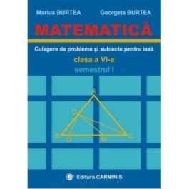MATEMATICA. Culegere de probleme si subiecte pentru teze Clasa a VI-a Semestrul I - Marius Burtea