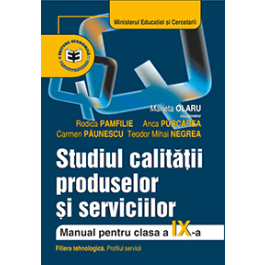 Studiul calitatii produselor si serviciilor. Manual pentru clasa a 9-a - Marieta Olaru, Rodica Pamfilie, Anca Purcarea, Carmen Paunescu, Teodor Mihai Negrea