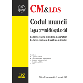 Codul muncii. Legea privind dialogul social. Registrul general de evidenta a salariatilor. Editia a 21-a actualizata la 23 februarie 2025