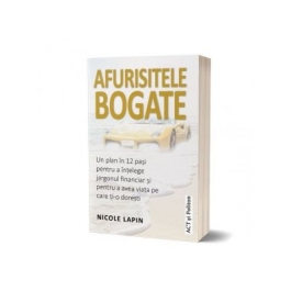 Afurisitele bogate. Un plan in 12 pasi pentru a intelege jargonul financiar si pentru a avea viata pe care ti-o doresti - Nicole Lapin