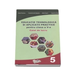 Educatie Tehnologica si aplicatii practice. Caiet de lucru pentru clasa a V-a - Daniel Paunescu