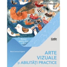 Arte vizuale si abilitati practice. Manual pentru clasa a IV-a - Maria Cosmina Dragomir