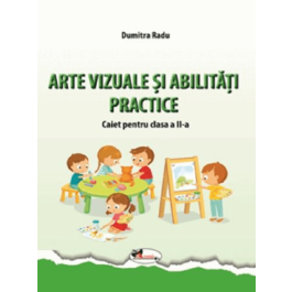 Arte vizuale si abilitati practice. Caiet pentru clasa a II-a - Dumitra Radu