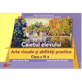 Arte vizuale si abilitati practice, clasa a 3-a. Caietul elevului - Ana-Maria Stan, Ioana-Lavinia Streinu