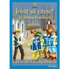 Invat sa citesc in limba franceza! Nivelul II. Cei trei muschetari