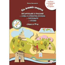 Cu Aramis reusesc. Recapitulare prin joc, clasa a IV-a. Limba si literatura romana. Geografie. Istorie - Bianca Bucurenciu