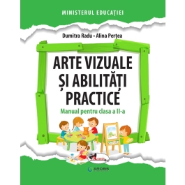 Arte vizuale si abilitati practice. Manual pentru clasa a 2-a - Dumitra Radu, Alina Pertea