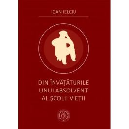 Din invataturile unui absolvent al scolii vietii - Ioan Ielciu