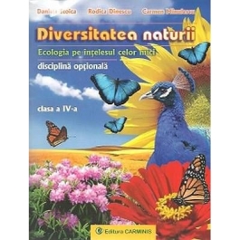 DIVERSITATEA NATURII. Ecologia pe intelesul celor mici clasa a IV-a - Daniela Stoica