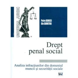 Drept penal social. Analiza infractiunilor din domeniul muncii si securitatii sociale (Petre Buneci, Ilie Dumitru)