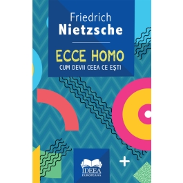 Ecce homo. Cum devii ceea ce esti. Editia 2 - Friedrich Nietzsche