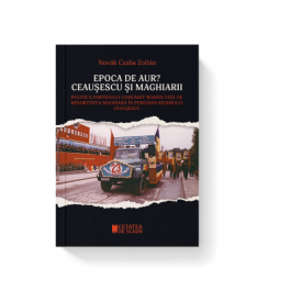 Epoca de aur? Ceausescu si maghiarii - Novak Csaba Zoltan