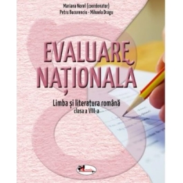 Evaluare nationala. Limba si literatura romana pentru clasa a 8-a - Mariana Norel, Petru Bucurenciu, Mihaela Dragu