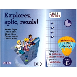 Explorez, aplic, rezolv! Culegere de probleme, teste si resurse pentru portofoliu, clasa a V-a, partea a II-a - Mihaela Singer, Cristian Voica