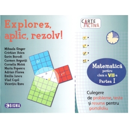 Explorez, aplic, rezolv! Culegere de probleme, teste si resurse pentru portofoliu, clasa a VII-a, partea I - Mihaela Singer, Cristian Voica