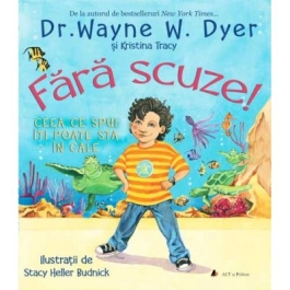 Fara scuze! Ceea ce spui iti poate sta in cale - Dr. Wayne W. Dyer, Kristina Tracy