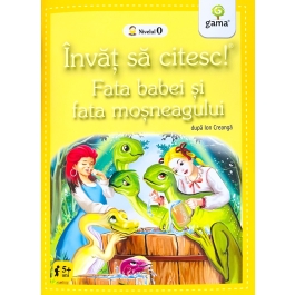 Invat sa citesc! Nivelul 0. Fata babei si fata mosneagului - dupa Ion Creanga