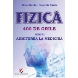 Fizica. 400 de grile pentru admiterea la Medicina - Mihai Surdu, Gratiela Surdu