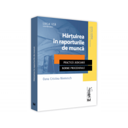 Hartuirea in raporturile de munca. Practica judiciara. Norme procedurale - Oana Cristina Niemesch