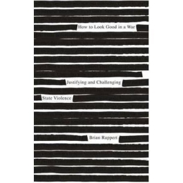 How to Look Good in a War. Justifying and Challenging State Violence - Brian Rappert