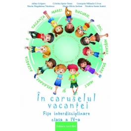 In caruselul vacantei. Fise interdisciplinare clasa a 4-a. Editia a 2-a, revizuita - Adina Grigore