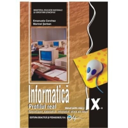 Informatica, manual pentru clasa a IX-a, profilul real. Specializarea matematica-informatica, stiinte ale naturii - Emanuela Cerchez, Marinel Serban