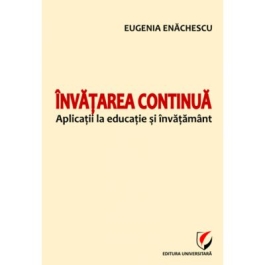 Invatarea continua. Aplicatii la educatie si invatamant - Eugenia Enachescu