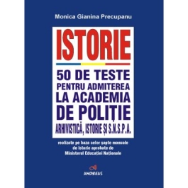 Manual Istorie. 50 de teste pentru admiterea la Academia de Politie, Facultatea de Arhivistica, Facultatea de Istorie si SNSPA - Monica Gianina Precupanu