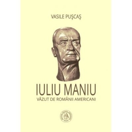 Iuliu Maniu vazut de romanii americani - Vasile Puscas