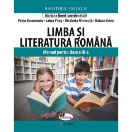 Limba si literatura romana. Manual pentru clasa a III-a - Mariana Norel (coord.), Petru Bucurenciu, Laura Piros, Elisabeta Maria Minecuta, Raluca Voina