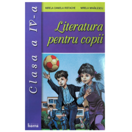 Literatura pentru copii. Clasa a IV-a - Mirela Mihailescu, Mirela Daniela Ristache