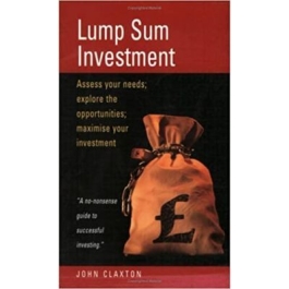 Lump Sum Investment. Assess Your Needs. Explore the Opportunities. Maximise Your Investment - John Claxton