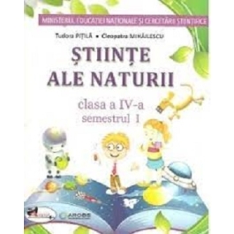 Manual Stiinte ale naturii pentru clasa a 4-a, semestrul 1 si semestrul al 2-lea - Tudora Pitila si Cleopatra Mihailescu