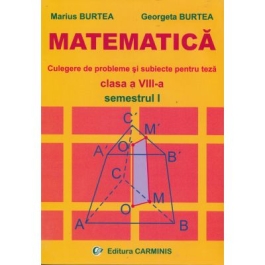 MATEMATICA - Clasa a VIII-a Semestrul I. Culegere de probleme si subiecte pentru teza - Marius Burtea