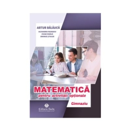 Matematica pentru activitati optionale. Gimnaziu. Editia a III-a - Artur Balauca, Cezar Chirila, Emanuel Stiuler