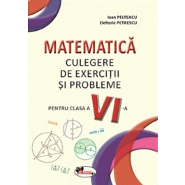 Matematica. Culegere de exercitii si probleme pentru clasa a VI-a - Ioan Pelteacu, Elefterie Petrescu