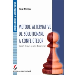 Metode alternative de solutionare a conflictelor. Suport de curs si caiet de seminar - Raul Miron