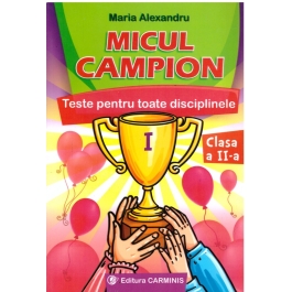 Micul campion. Teste pentru toate disciplinele, clasa a II-a - Maria Alexandru