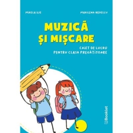 Muzica si miscare. Caiet de lucru pentru clasa pregatitoare - Mirela Ilie, Marilena Nedelcu
