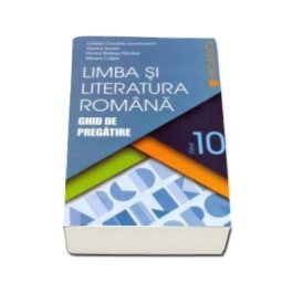 Limba si Literatura romana clasa a X-a. Ghid de pregatire - Cristian Ciocaniu