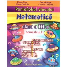 Portofoliul elevului. Matematica. Clasa a III-a. Semestrul 2 - Elena Nica, Diana Ciudoiu, Dora Baiasu, Lavinia Craciun