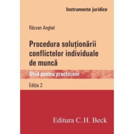 Procedura solutionarii conflictelor individuale de munca. Ghid pentru practicieni (Razvan Anghel)
